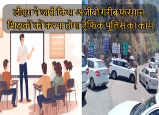 डीएम ने जारी किया अजीबो गरीब फरमान, शिक्षकों कों करना होगा ट्रैफिक पुलिस का काम Education Department Put Teachers On Traffic Duty In Nainital